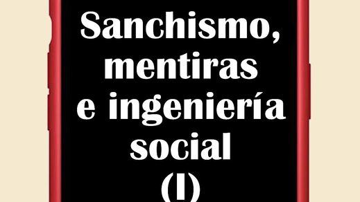 'Sanchismo, mentiras e ingeniería social (I)': Pedro Sánchez a examen