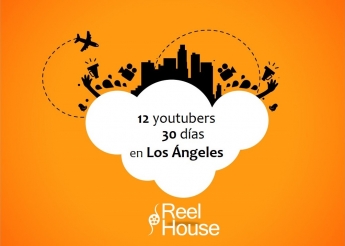 Reel House LA, 12 Youtubers emprendedores un mes en Los Ángeles
